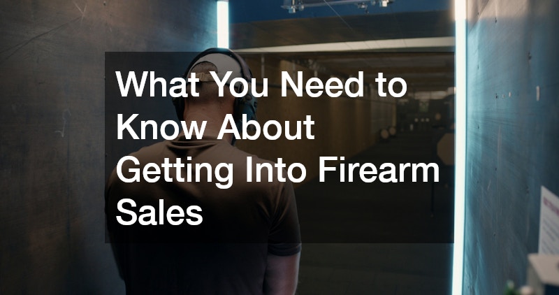 What You Need to Know About Getting Into Firearm Sales