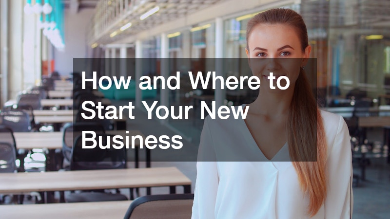 How and Where to Start Your New Business