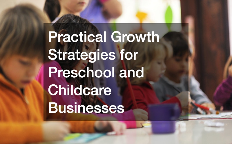 Practical Growth Strategies for Preschool and Childcare Businesses